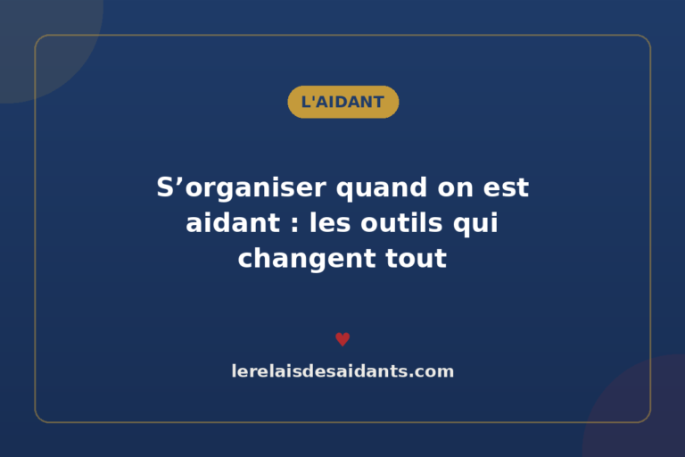 S&rsquo;organiser quand on est aidant : les outils qui changent tout