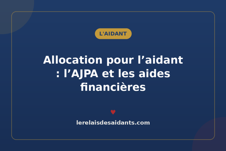 Allocation pour l&rsquo;aidant : l&rsquo;AJPA et les aides financières
