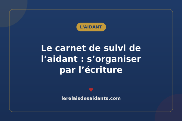 Le carnet de suivi de l&rsquo;aidant : s&rsquo;organiser et anticiper par l&rsquo;écriture