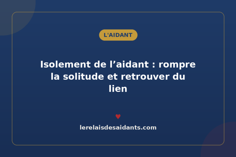 Isolement de l&rsquo;aidant : comment rompre la solitude et retrouver du lien