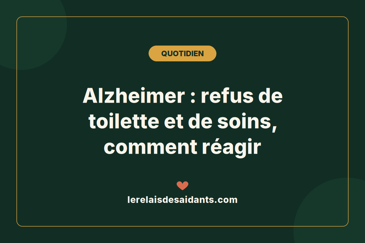 Alzheimer : refus de toilette et de soins, comment réagir en 2026 — Le Relais des Aidants